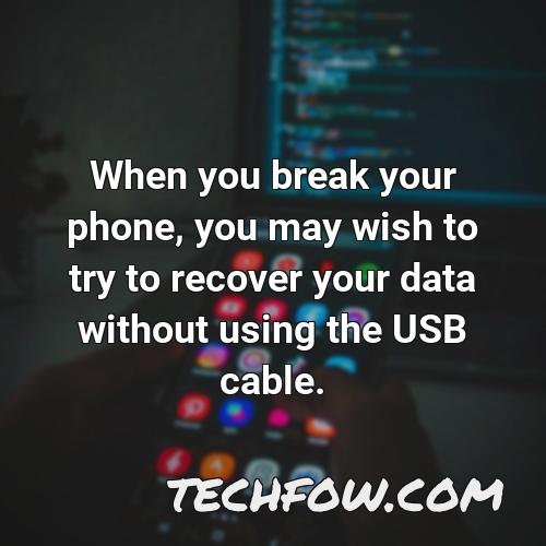 when you break your phone you may wish to try to recover your data without using the usb cable