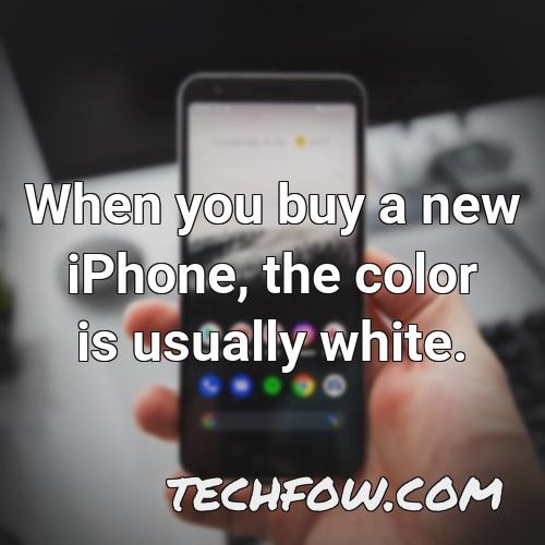 when you buy a new iphone the color is usually white
