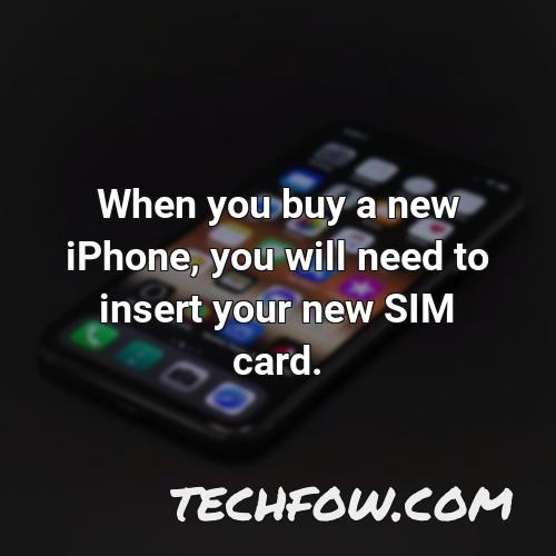 when you buy a new iphone you will need to insert your new sim card