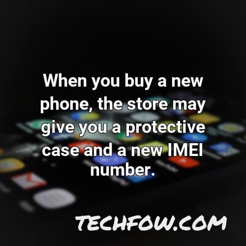 when you buy a new phone the store may give you a protective case and a new imei number