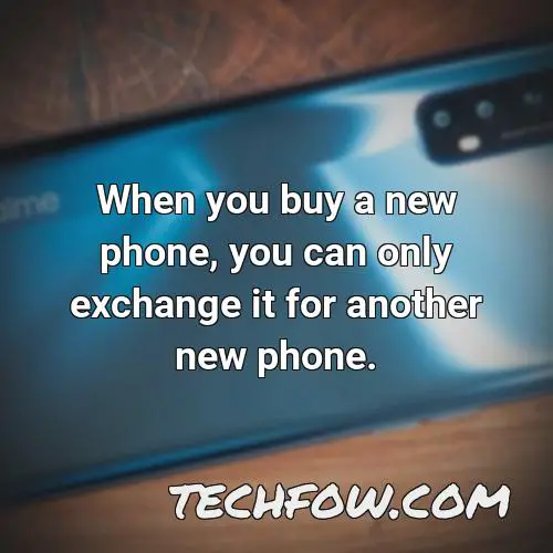 when you buy a new phone you can only exchange it for another new phone