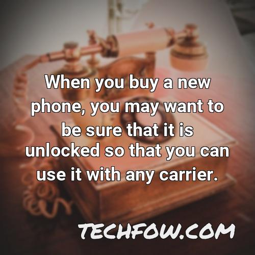 when you buy a new phone you may want to be sure that it is unlocked so that you can use it with any carrier