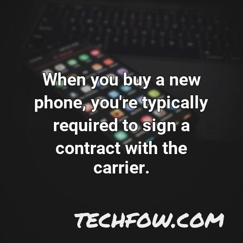 when you buy a new phone you re typically required to sign a contract with the carrier