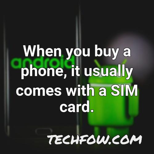 when you buy a phone it usually comes with a sim card
