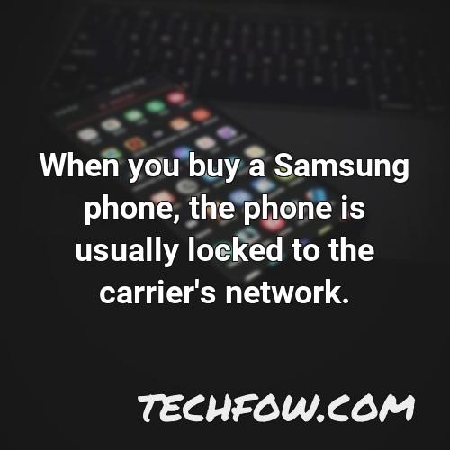 when you buy a samsung phone the phone is usually locked to the carrier s network