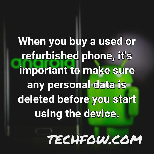 when you buy a used or refurbished phone it s important to make sure any personal data is deleted before you start using the device