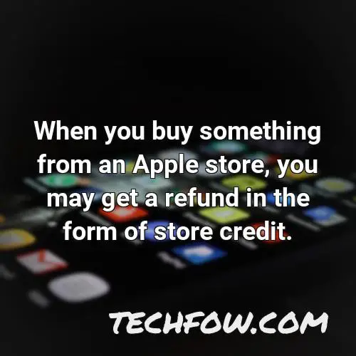 when you buy something from an apple store you may get a refund in the form of store credit