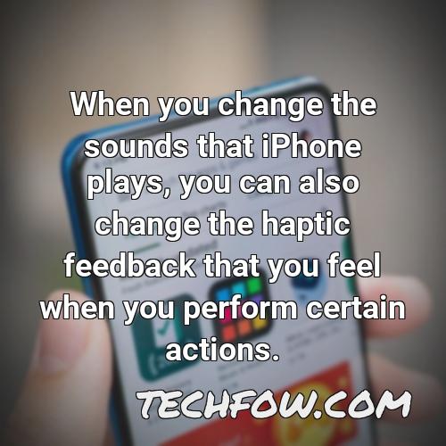 when you change the sounds that iphone plays you can also change the haptic feedback that you feel when you perform certain actions