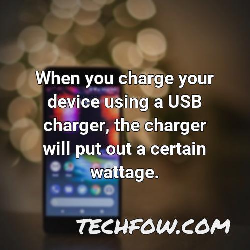when you charge your device using a usb charger the charger will put out a certain wattage