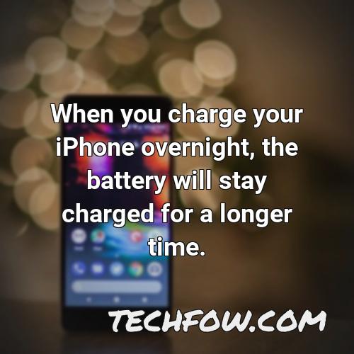 when you charge your iphone overnight the battery will stay charged for a longer time
