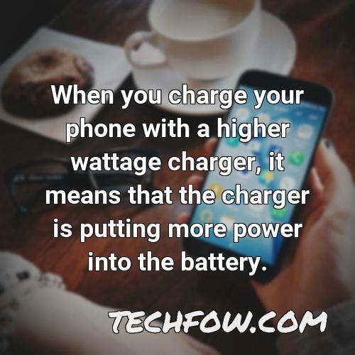 when you charge your phone with a higher wattage charger it means that the charger is putting more power into the battery
