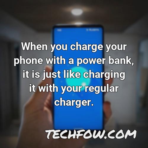 when you charge your phone with a power bank it is just like charging it with your regular charger