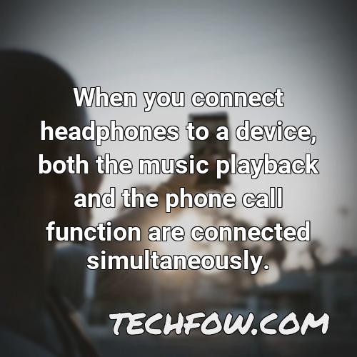 when you connect headphones to a device both the music playback and the phone call function are connected simultaneously