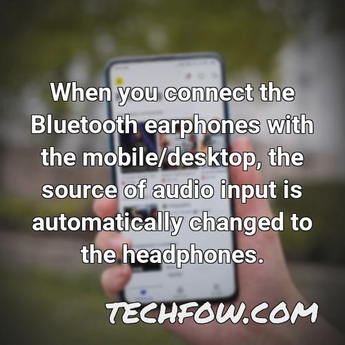 when you connect the bluetooth earphones with the mobile desktop the source of audio input is automatically changed to the headphones