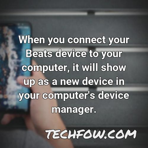 when you connect your beats device to your computer it will show up as a new device in your computer s device manager
