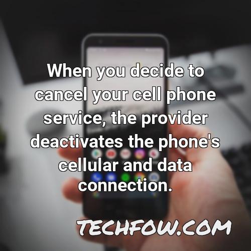 when you decide to cancel your cell phone service the provider deactivates the phone s cellular and data connection