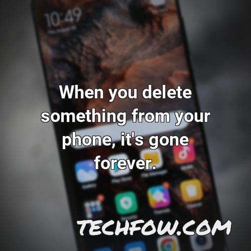when you delete something from your phone it s gone forever
