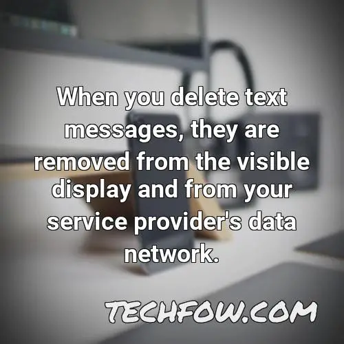 when you delete text messages they are removed from the visible display and from your service provider s data network