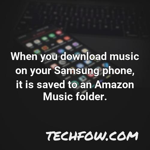 when you download music on your samsung phone it is saved to an amazon music folder