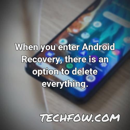 when you enter android recovery there is an option to delete everything