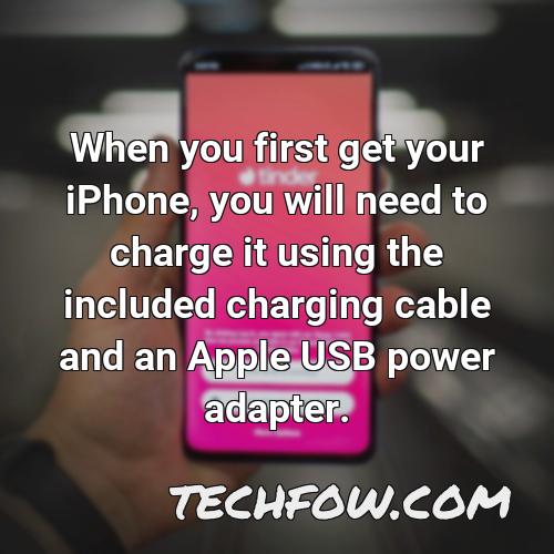 when you first get your iphone you will need to charge it using the included charging cable and an apple usb power adapter