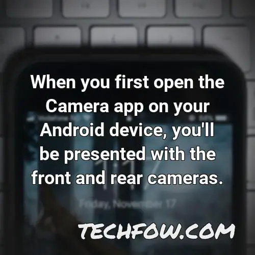 when you first open the camera app on your android device you ll be presented with the front and rear cameras