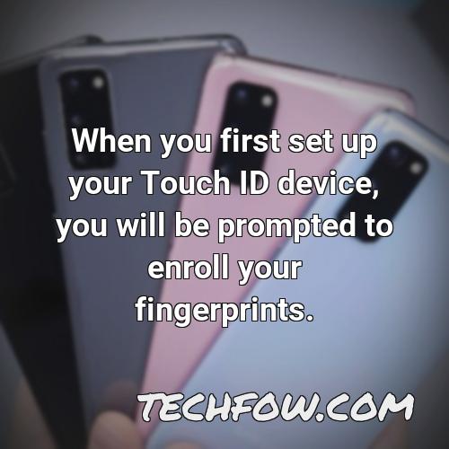when you first set up your touch id device you will be prompted to enroll your fingerprints