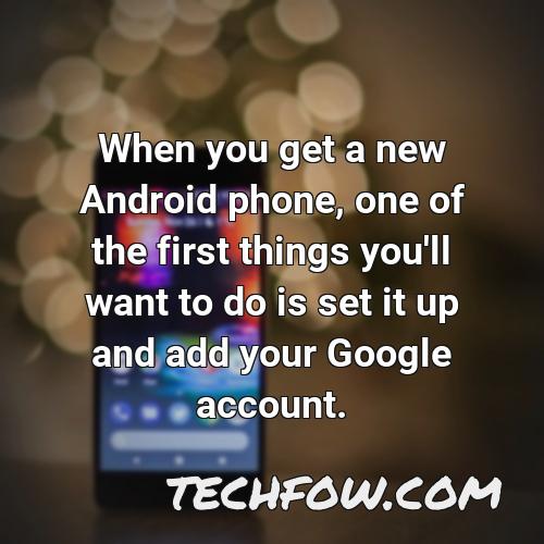 when you get a new android phone one of the first things you ll want to do is set it up and add your google account