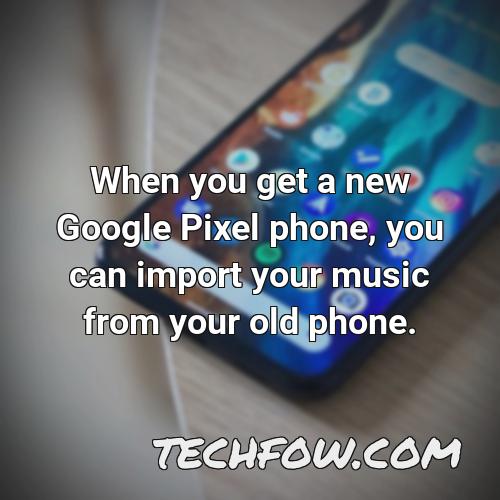 when you get a new google pixel phone you can import your music from your old phone