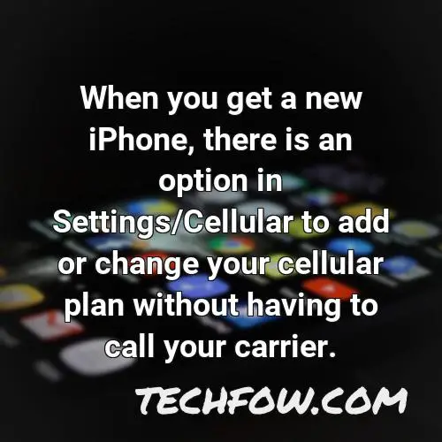 when you get a new iphone there is an option in settings cellular to add or change your cellular plan without having to call your carrier