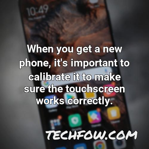 when you get a new phone it s important to calibrate it to make sure the touchscreen works correctly
