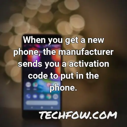 when you get a new phone the manufacturer sends you a activation code to put in the phone