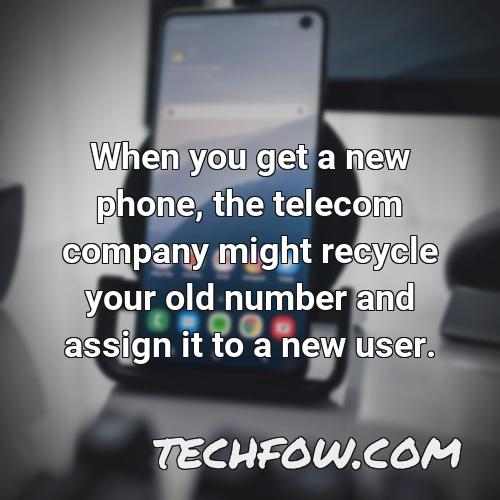 when you get a new phone the telecom company might recycle your old number and assign it to a new user
