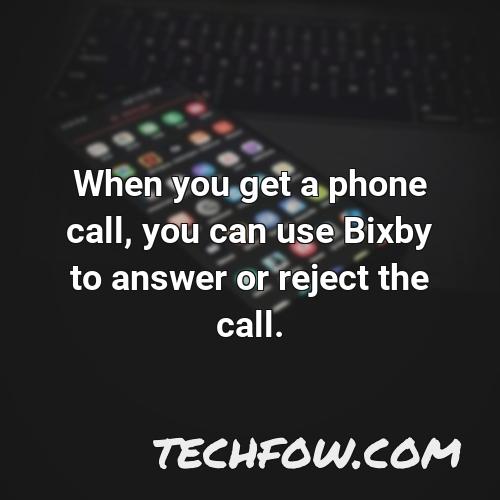 when you get a phone call you can use bixby to answer or reject the call