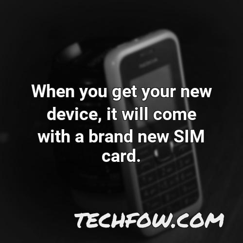 when you get your new device it will come with a brand new sim card 2
