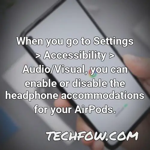 when you go to settings accessibility audio visual you can enable or disable the headphone accommodations for your airpods