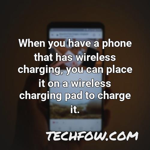 when you have a phone that has wireless charging you can place it on a wireless charging pad to charge it