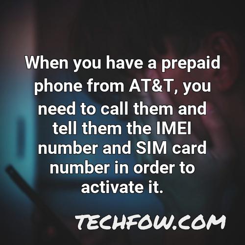 when you have a prepaid phone from at t you need to call them and tell them the imei number and sim card number in order to activate it