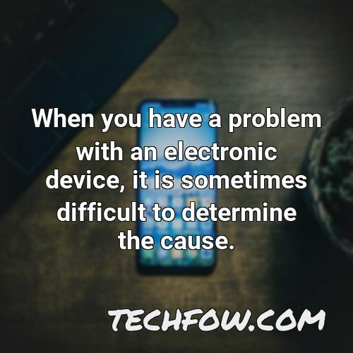 when you have a problem with an electronic device it is sometimes difficult to determine the cause