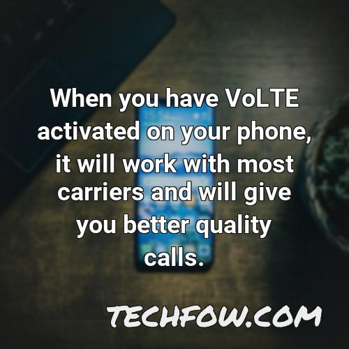 when you have volte activated on your phone it will work with most carriers and will give you better quality calls