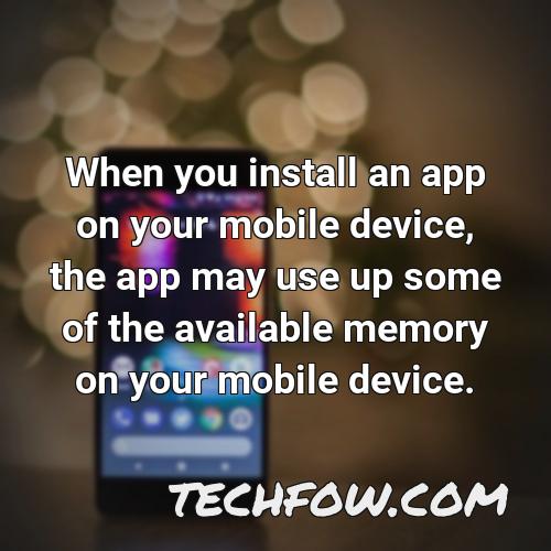 when you install an app on your mobile device the app may use up some of the available memory on your mobile device