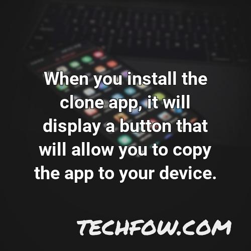 when you install the clone app it will display a button that will allow you to copy the app to your device