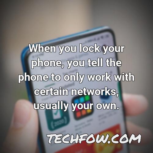 when you lock your phone you tell the phone to only work with certain networks usually your own