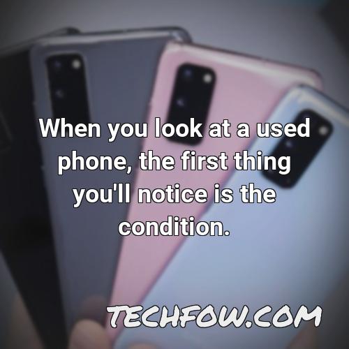 when you look at a used phone the first thing you ll notice is the condition
