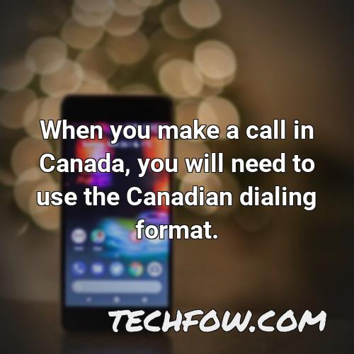 when you make a call in canada you will need to use the canadian dialing format
