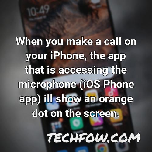 when you make a call on your iphone the app that is accessing the microphone ios phone app ill show an orange dot on the screen