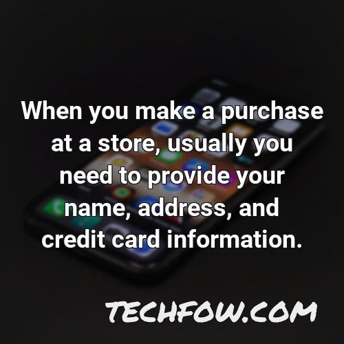 when you make a purchase at a store usually you need to provide your name address and credit card information