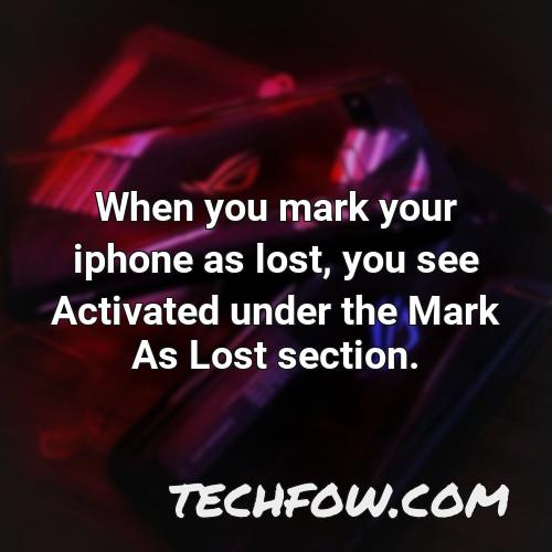 when you mark your iphone as lost you see activated under the mark as lost section