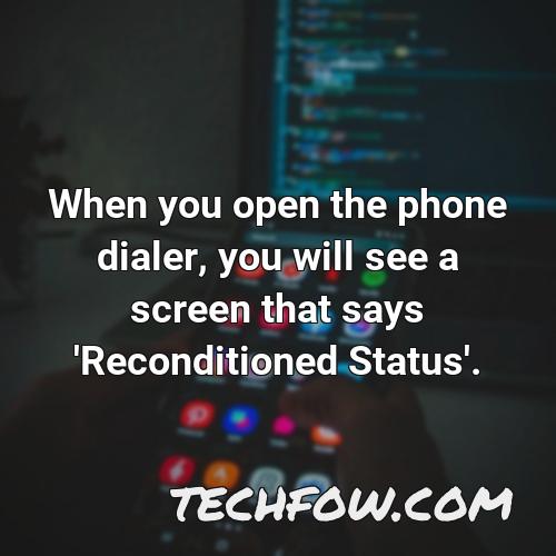 when you open the phone dialer you will see a screen that says reconditioned status