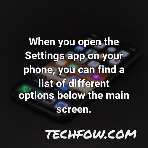 when you open the settings app on your phone you can find a list of different options below the main screen